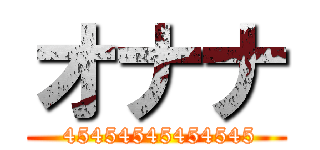 オナナ ( 45454545454545)