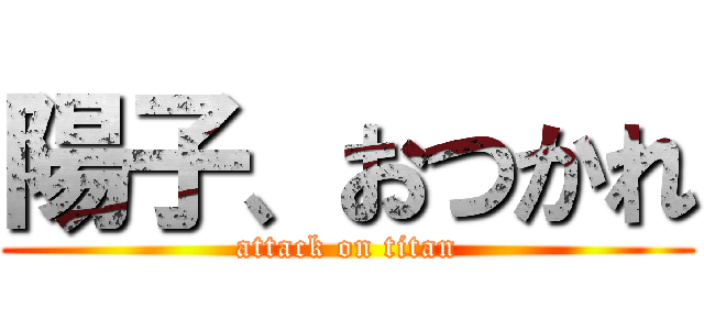 陽子、おつかれ (attack on titan)