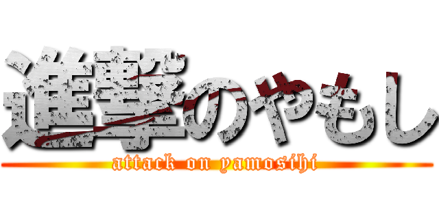 進撃のやもし (attack on yamosihi)