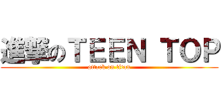 進撃のＴＥＥＮ ＴＯＰ (attack on titan)