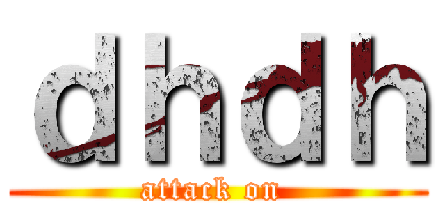 ｄｈｄｈ (attack on )