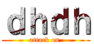 ｄｈｄｈ (attack on )