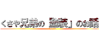 くさや兄弟の「塗装」のお話。 (Vol.03)