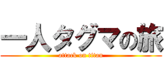 一人タグマの旅 (attack on titan)