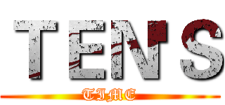 ＴＥＮ'Ｓ (TIME)