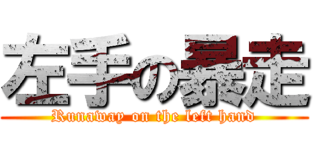 左手の暴走 (Runaway on the left hand)