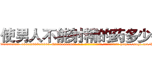 使男人不能射精的药多少钱 (使男人不能射精的药多少钱【电-186x2687x6963-Q278180069元-吉-药-业】我们做的是长期生意,靠的是老客户长期支持 http://sngk.net/BYwh2V
)