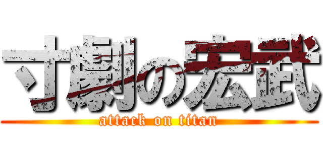 寸劇の宏武 (attack on titan)