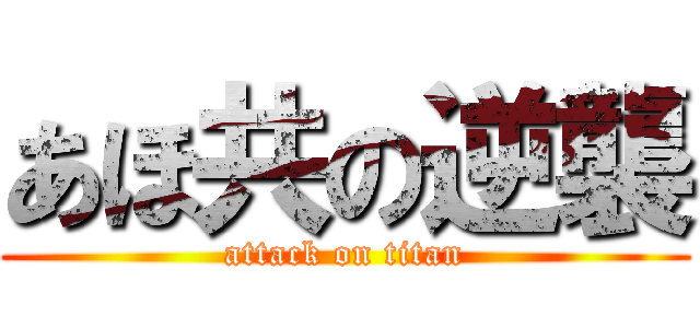 あほ共の逆襲 (attack on titan)