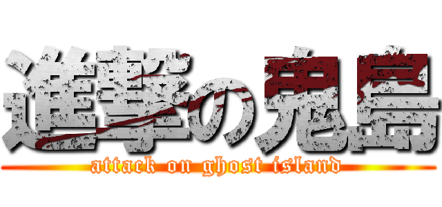 進撃の鬼島 (attack on ghost island)