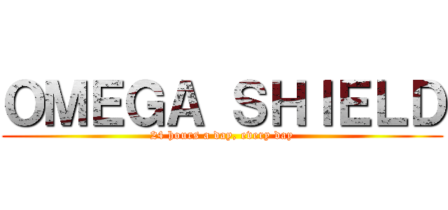 ＯＭＥＧＡ ＳＨＩＥＬＤ (24 hours a day, every day)