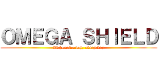 ＯＭＥＧＡ ＳＨＩＥＬＤ (24 hours a day, every day)
