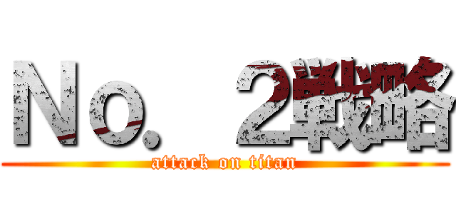Ｎｏ．２戦略 (attack on titan)