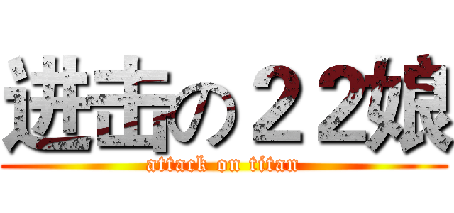 进击の２２娘 (attack on titan)