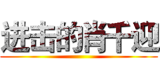 进击的肖千迎 ()