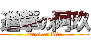 進撃の阿玖 (attack on Ajiu)