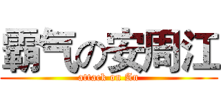 霸气の安周江 (attack on An)