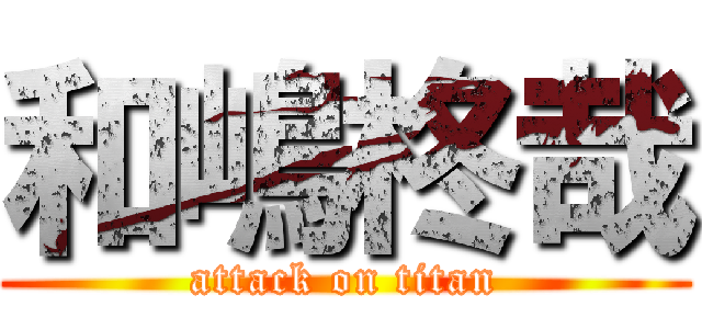 和嶋柊哉 (attack on titan)