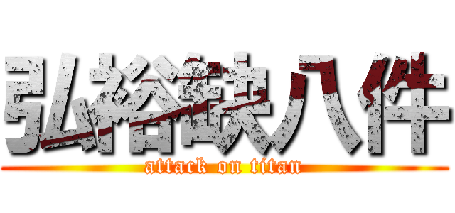 弘裕缺八件 (attack on titan)