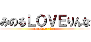 みのるＬＯＶＥりんな (attack on titan)