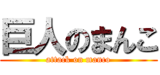 巨人のまんこ (attack on manco)