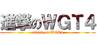 進撃のＷＧＴ４ (attack on WGT4)