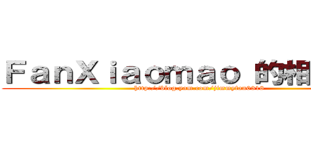 ＦａｎＸｉａｏｍａｏ 的相機流浪 (http://blog.yam.com/jimmyfan0318)