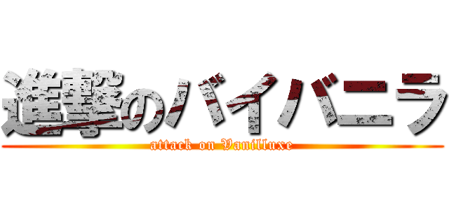 進撃のバイバニラ (attack on Vanilluxe)