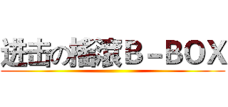 进击の搖滾Ｂ－ＢＯＸ ()