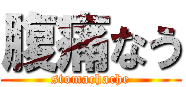 腹痛なう (stomachache)