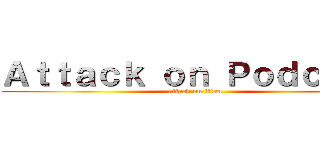 Ａｔｔａｃｋ ｏｎ Ｐｏｄｃａｓｔ (attack on titan)