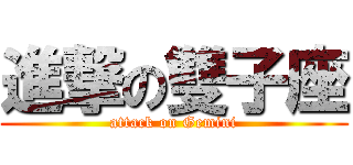 進撃の雙子座 (attack on Gemini)