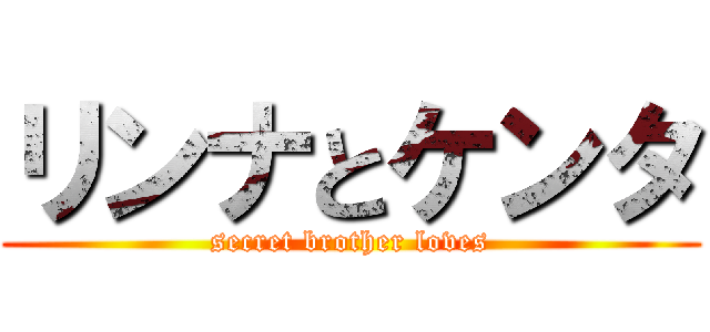リンナとケンタ (secret brother loves)