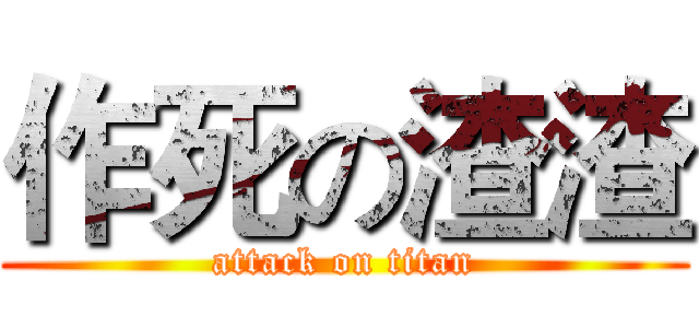作死の渣渣 (attack on titan)
