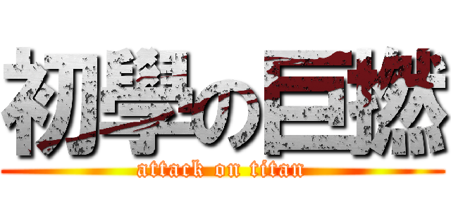 初學の巨撚 (attack on titan)