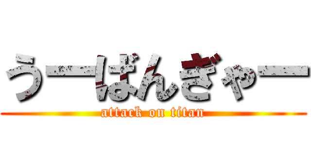 うーばんぎゃー (attack on titan)