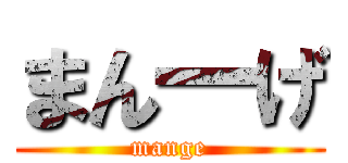 まん一げ (mange)