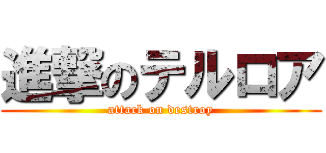 進撃のテルロア (attack on destroy)