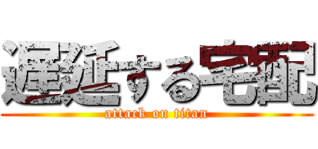 遅延する宅配 (attack on titan)