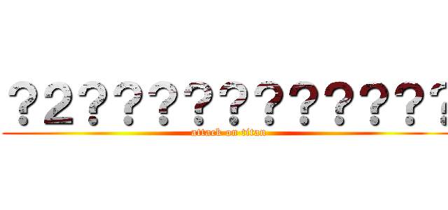 ？２？？？？？？？？？？？ (attack on titan)