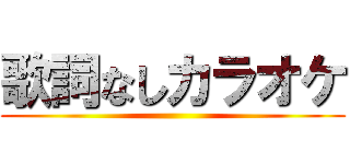 歌詞なしカラオケ ()