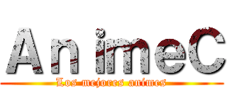 ＡｎｉｍｅＣ (Los mejores animes)