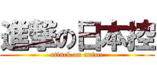 進撃の日本控 (attack on anime)
