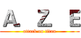 Ａ．Ｚ．Ｅ (attack on titan)