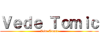 Ｖｅｄｅ Ｔｏｍｉｃ (Vede Tomic)