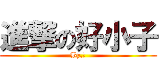 進撃の好小子 (By.光)