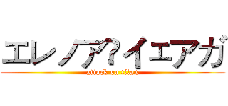 エレノア•イェアガ (attack on titan)