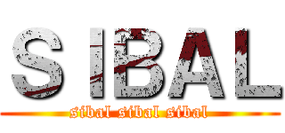 ＳＩＢＡＬ (sibal sibal sibal)