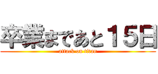 卒業まであと１５日 (attack on titan)