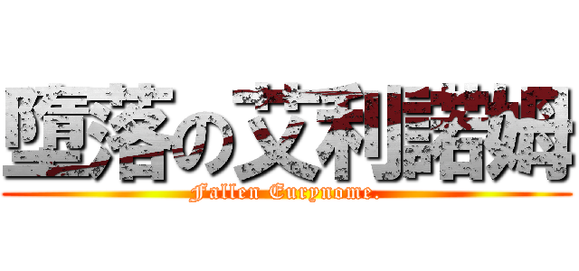 墮落の艾利諾姆 (Fallen Eurynome.)